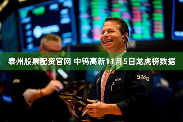 泰州股票配资官网 中钨高新11月5日龙虎榜数据