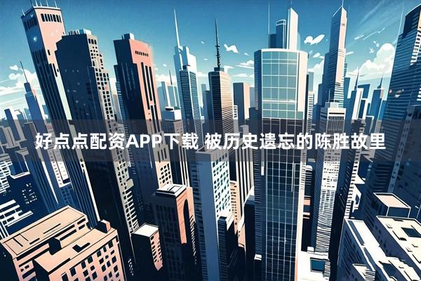 好点点配资APP下载 被历史遗忘的陈胜故里